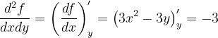 \dpi{120} \frac{d^{2}f}{dxdy}=\left ( \frac{df}{dx} \right )'_{y}=\left ( 3x^{2}-3y \right )'_{y}=-3